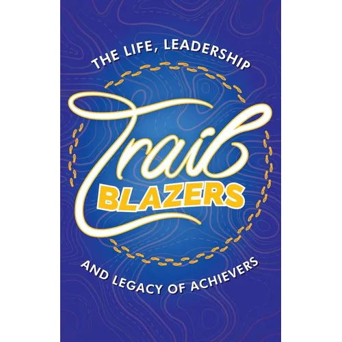 Trailblazers: The Life, Leadership and Legacy of Achievers - Paperback