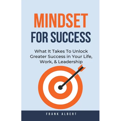Mindset For Success: What It Takes To Unlock Greater Success in Your Life, Work, & Leadership - Paperback
