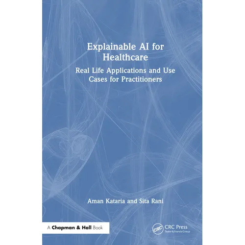 Explainable AI for Healthcare: Real Life Applications and Use Cases for Practitioners - Hardcover