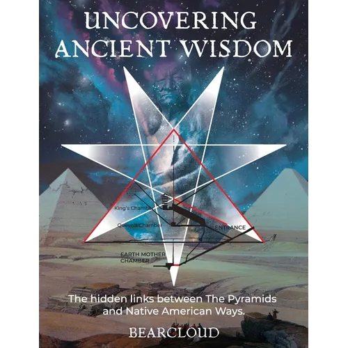 Uncovering Ancient Wisdom: The hidden links between the Pyramids and Native American Ways - Paperback