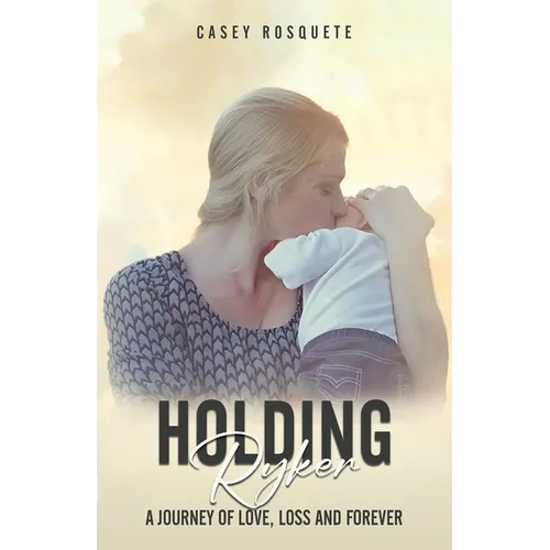 Holding Ryker: A Journey of Love, Loss and Forever - Paperback
