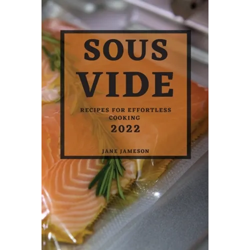Sous Vide 2022: Recipes for Effortless Cooking
