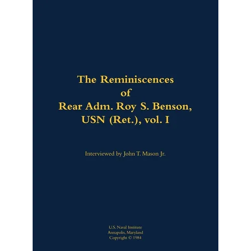 The Reminiscences of Rear Adm. Roy S. Benson, USN (Ret.), Vol. I: 1906-1995 - Hardcover