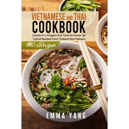 Vietnamese And Thai Cookbook: 2 books in 1: Prepare And Taste At Home 140 Typical Recipes From Thailand And Vietnam - Paperback