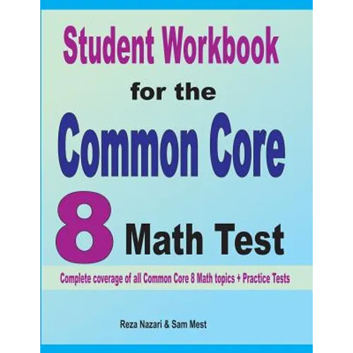 Student Workbook for the Common Core 8 Math Test: Complete coverage of all Common Core 8 Math topics + Practice Tests