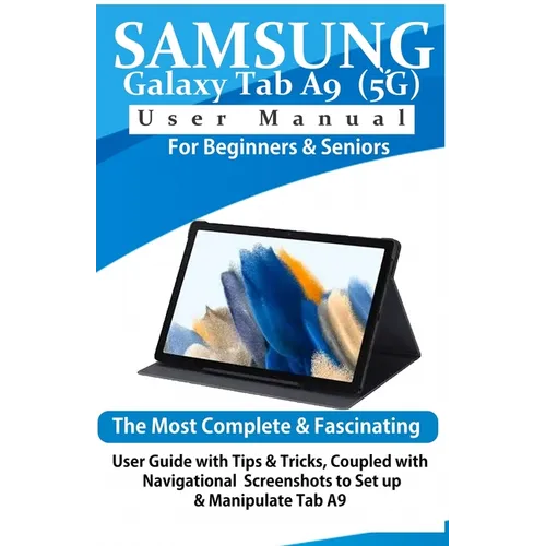 Samsung Galaxy Tab A9 (5G) User Manual for Beginners & Seniors: The Most Complete & Fascinating User Guide with Tips & Tricks, Coupled with Navigation - Paperback