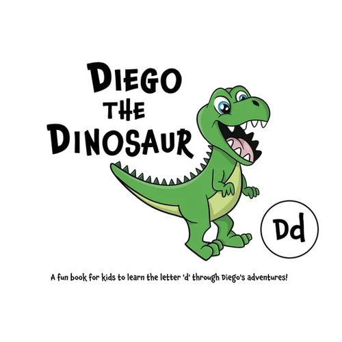 Diego the Dinosaur: A fun book for kids to learn the letter 'd' through Diego's adventures! - Paperback