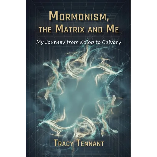 Mormonism, the Matrix and Me: My Journey from Kolob to Calvary - Paperback