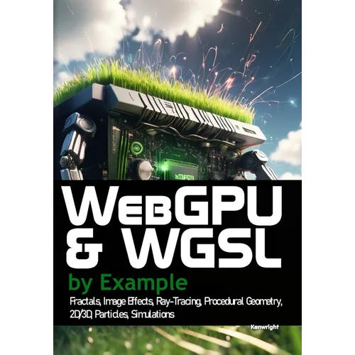 WebGPU and WGSL by Example: Fractals, Image Effects, Ray-Tracing, Procedural Geometry, 2D/3D, Particles, Simulations - Paperback