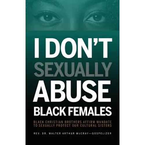 I Don't Sexually Abuse Black Females: Black Christian Brothers Affirm Mandate to Sexually Protect Our Cultural Sisters - Paperback