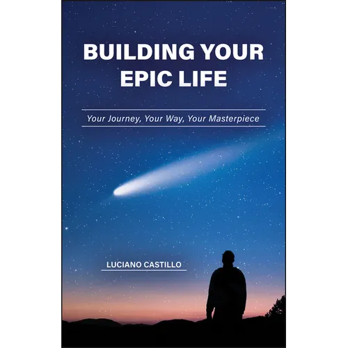 Building Your Epic Life: Your Journey, Your Way, Your Masterpiece - Paperback