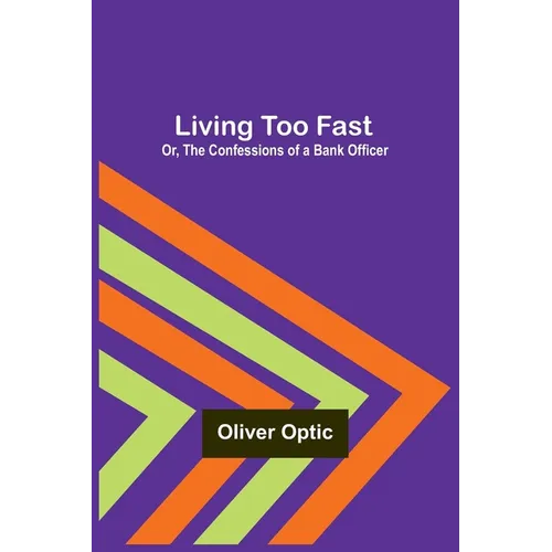Living Too Fast; Or, The Confessions of a Bank Officer - Paperback