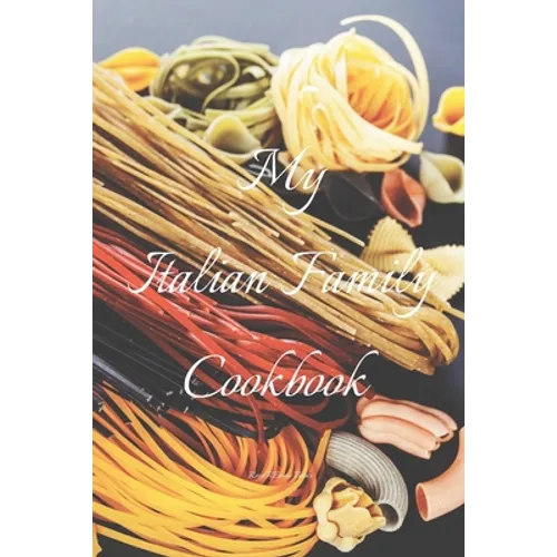 My Italian Family Cookbook: An easy way to create your very own Italian family cookbook your favorite recipes, 6