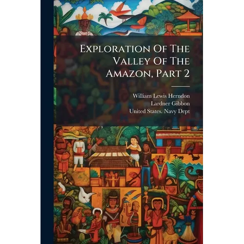 Exploration Of The Valley Of The Amazon, Part 2 - Paperback