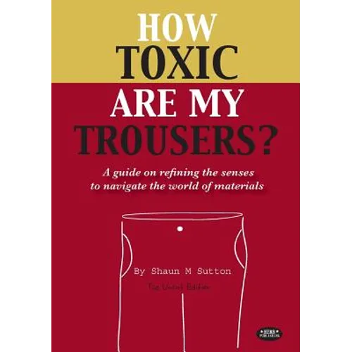 How Toxic Are My Trousers? and a Guide on Refining the Senses to Navigate the World of Materials - Paperback