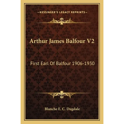 Arthur James Balfour V2: First Earl Of Balfour 1906-1930 - Paperback