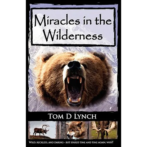Miracles in the Wilderness: Action Packed Adventure, High Speed Crashes, Alaska/Canada Wolf, Grizzly, Moose Attacks.