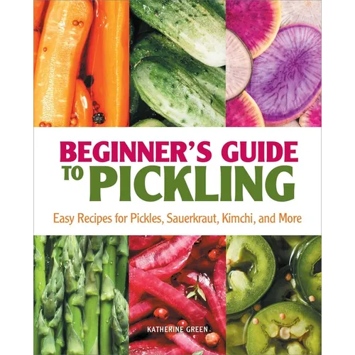 Beginner's Guide to Pickling: Easy Recipes for Pickles, Sauerkraut, Kimchi, and More - Paperback