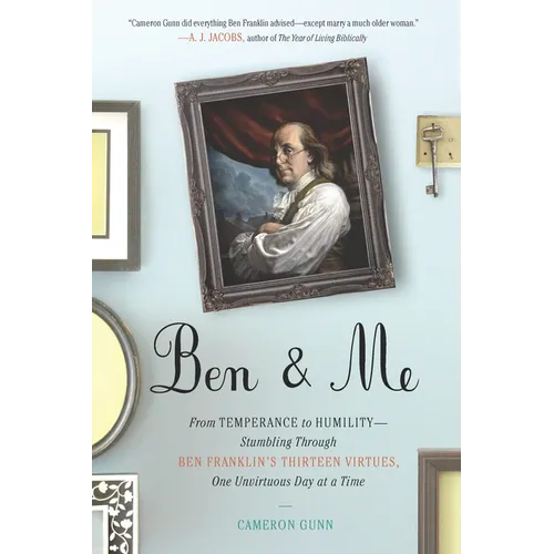 Ben & Me: From Temperance to Humility--Stumbling Through Ben Franklin's Thirteen Virtues, One Unvirtuous Day at a Time - Paperback