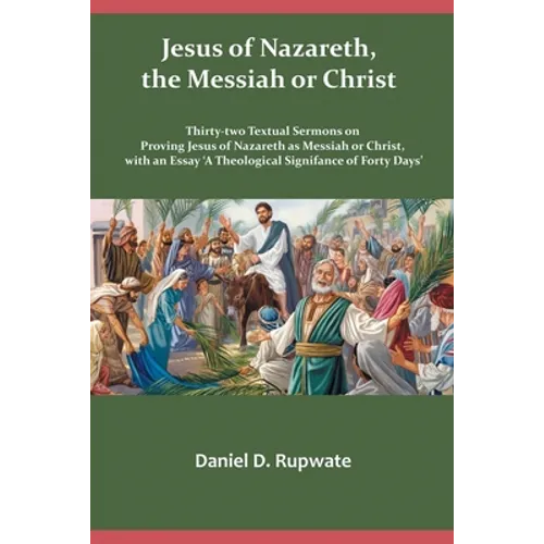 Jesus of Nazareth, the Messiah or Christ: Thirty Two Textual Sermons on Proving Jesus of Nazareth as Messiah or Christ, with an Essay 'A Theological S - Paperback