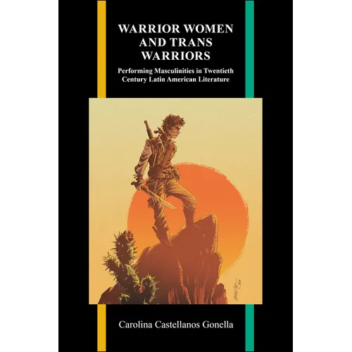 Warrior Women and Trans Warriors: Performing Masculinities in Twentieth-Century Latin American Literature - Paperback