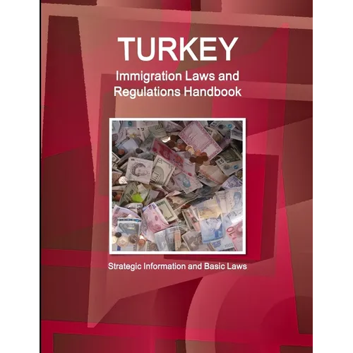 Turkey Immigration Laws and Regulations Handbook: Strategic Information and Basic Laws - Paperback