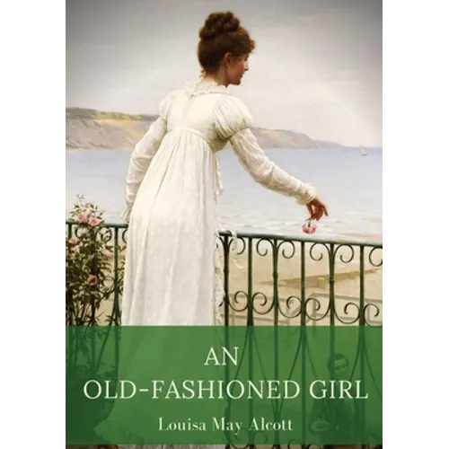 An Old-Fashioned Girl: a novel by Louisa May Alcott first published in 1869, serialised in the Merry's Museum magazine between July and August 1869, a - Paperback