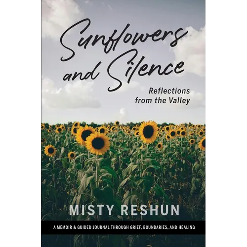 Sunflowers and Silence: Reflections from the Valley: A Memoir and Guided Journal Through Grief, Boundaries, and Healing - Paperback