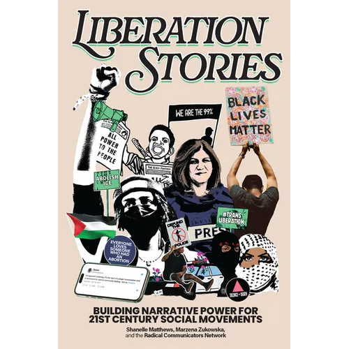 Liberation Stories: Building Narrative Power for 21st-Century Social Movements - Hardcover