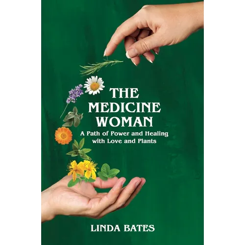 The Medicine Woman: A Path of Power and Healing with Love and Plants