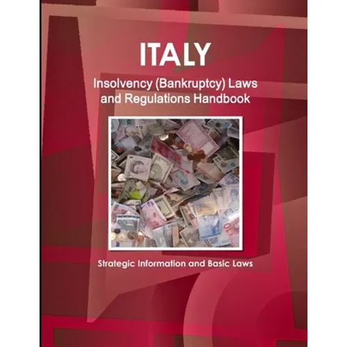 Italy Insolvency (Bankruptcy) Laws and Regulations Handbook - Strategic Information and Basic Laws - Paperback