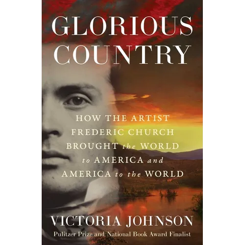 Glorious Country: How the Artist Frederic Church Brought the World to America and America to the World - Hardcover