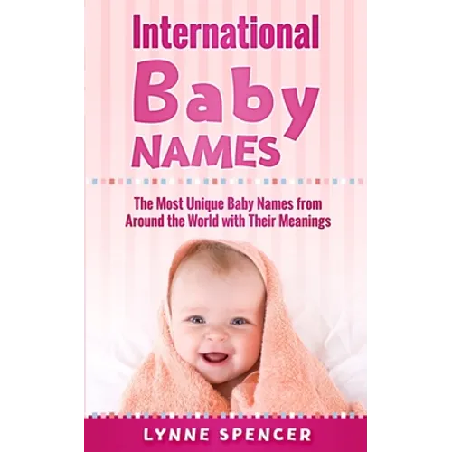 International Baby Names: The Most Unique Baby Names from Around the World with Their Meanings - Paperback