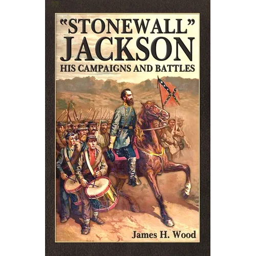 Stonewall Jackson: His Campaigns and Battles - Paperback