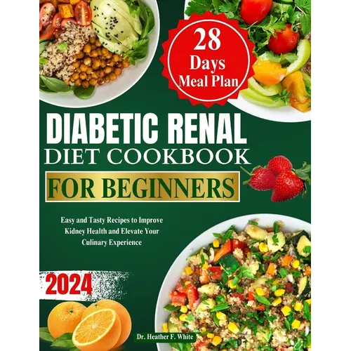 Diabetic Renal Diet Cookbook for Beginners 2024: Easy and Tasty Recipes to Improve Kidney Health and Elevate Your Culinary Experience - Paperback