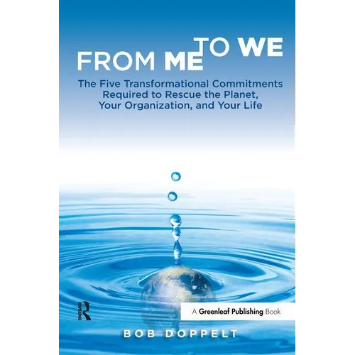 From Me to We: The Five Transformational Commitments Required to Rescue the Planet, Your Organization, and Your Life - Paperback