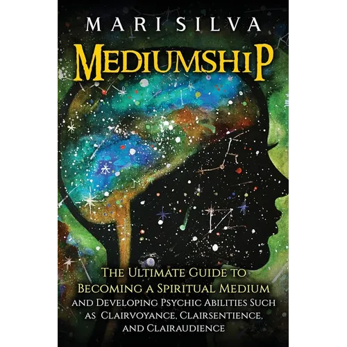 Mediumship: The Ultimate Guide to Becoming a Spiritual Medium and Developing Psychic Abilities Such as Clairvoyance, Clairsentience, and Clairaudience - Paperback