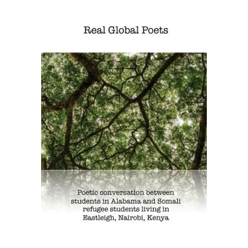 Real Global Poets: Poetic conversation between students in Alabama and Somali refugee students living in Eastleigh, Nairobi, Kenya - Paperback