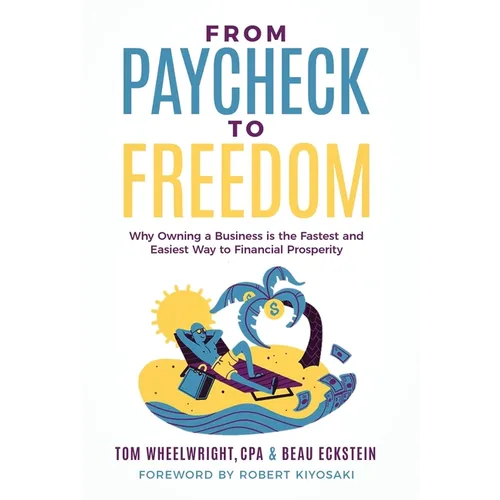 From Paycheck to Freedom: Why Owning a Business Is the Fastest and Easiest Way to Financial Prosperity - Hardcover