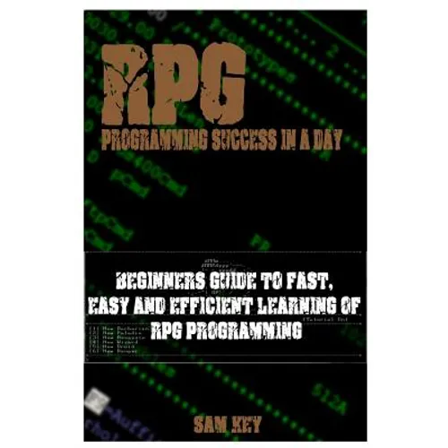 RPG Programming Success in a Day: Beginners Guide to Fast, Easy and Efficient Learning of RPG Programming - Paperback