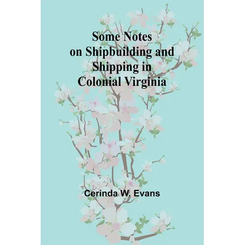 Some Notes on Shipbuilding and Shipping in Colonial Virginia - Paperback
