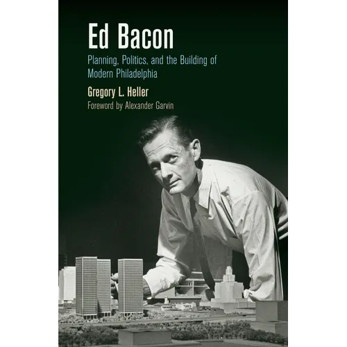 Ed Bacon: Planning, Politics, and the Building of Modern Philadelphia - Paperback