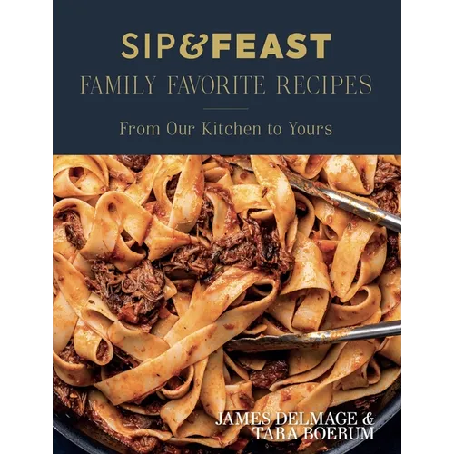 Sip & Feast: Family Favorite Recipes: From Our Kitchen to Yours - Hardcover