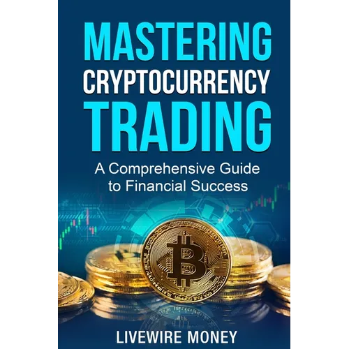 Mastering Cryptocurrency Trading: A comprehensive guide to financial success - Paperback