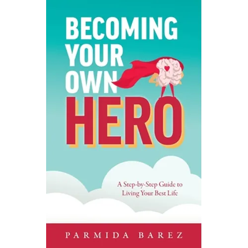 Becoming Your Own Hero: A Step-by-Step Guide to Living Your Best Life - Paperback