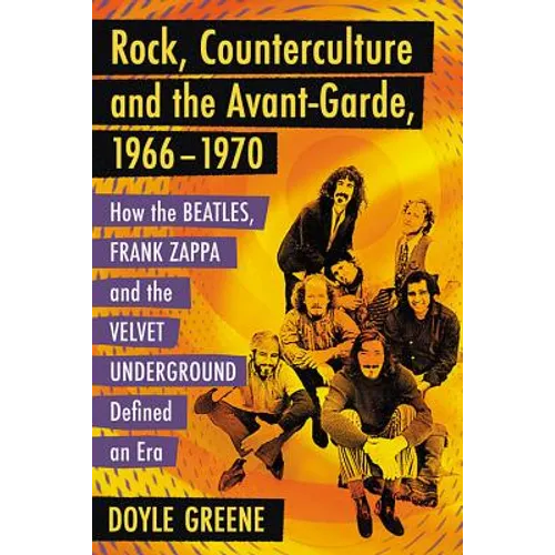 Rock, Counterculture and the Avant-Garde, 1966-1970: How the Beatles, Frank Zappa and the Velvet Underground Defined an Era - Paperback