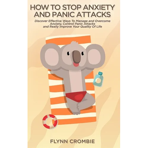 How To Stop Anxiety And Panic Attacks: Discover Effective Ways To Manage and Overcome Anxiety, Control Panic Attacks and Really Improve Your Quality O - Paperback
