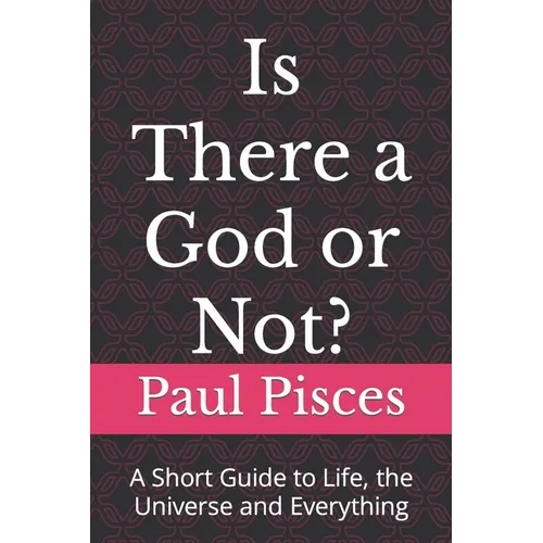 Is There a God or Not?: A Short Guide to Life, the Universe and Everything - Paperback