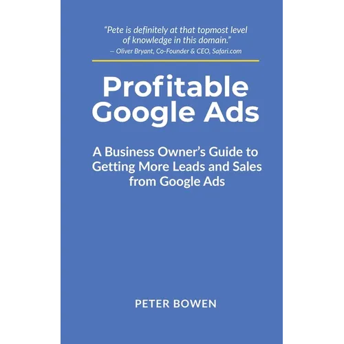 Profitable Google Ads: A Business Owner's Guide to Getting More Leads and Sales from Google Ads - Paperback