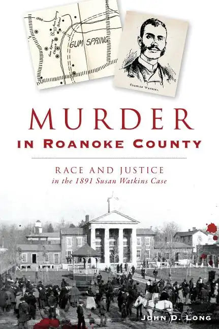 Murder in Roanoke County: Race and Justice in the 1891 Susan Watkins Case - Paperback